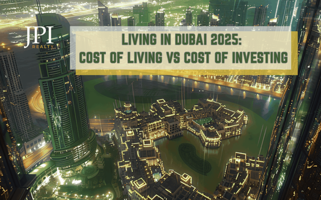 Living in Dubai 2025: Cost of Living vs Cost of Investing